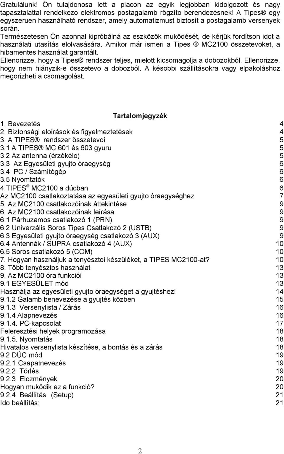 Természetesen Ön azonnal kipróbálná az eszközök muködését, de kérjük fordítson idot a használati utasítás elolvasására. Amikor már ismeri a Tipes MC2100 összetevoket, a hibamentes használat garantált.