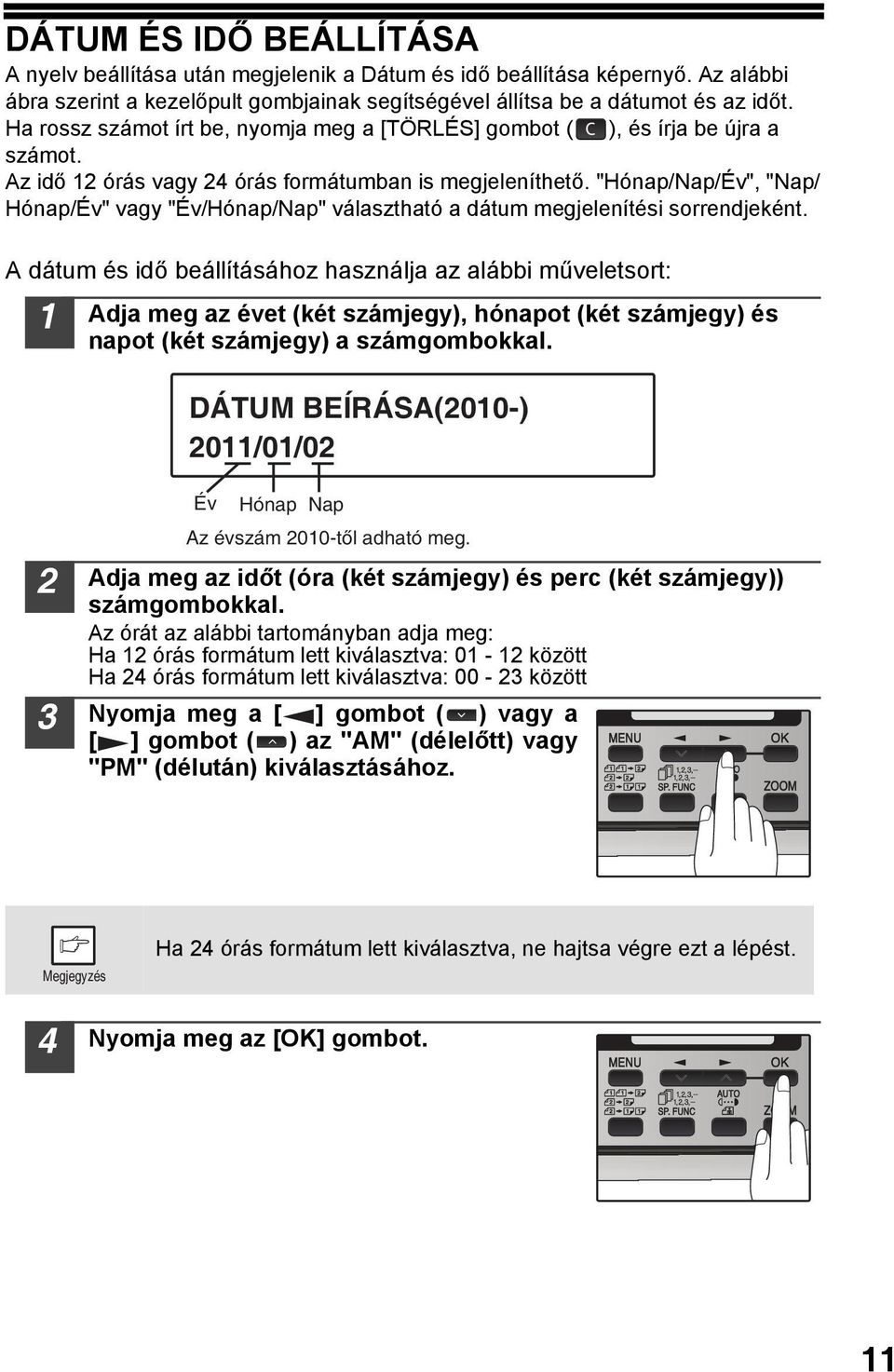 "Hónap/Nap/Év", "Nap/ Hónap/Év" vagy "Év/Hónap/Nap" választható a dátum megjelenítési sorrendjeként.