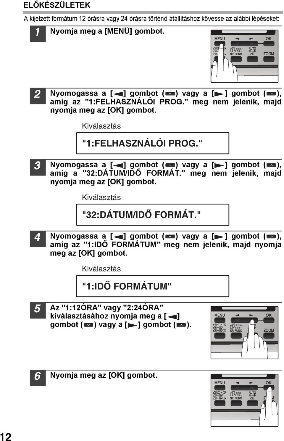 " Nyomogassa a [ ] gombot ( ) vagy a [ ] gombot ( ), amíg a ":DÁTUM/IDŐ FORMÁT." meg nem jelenik, majd nyomja meg az [OK] gombot. Kiválasztás ":DÁTUM/IDŐ FORMÁT.