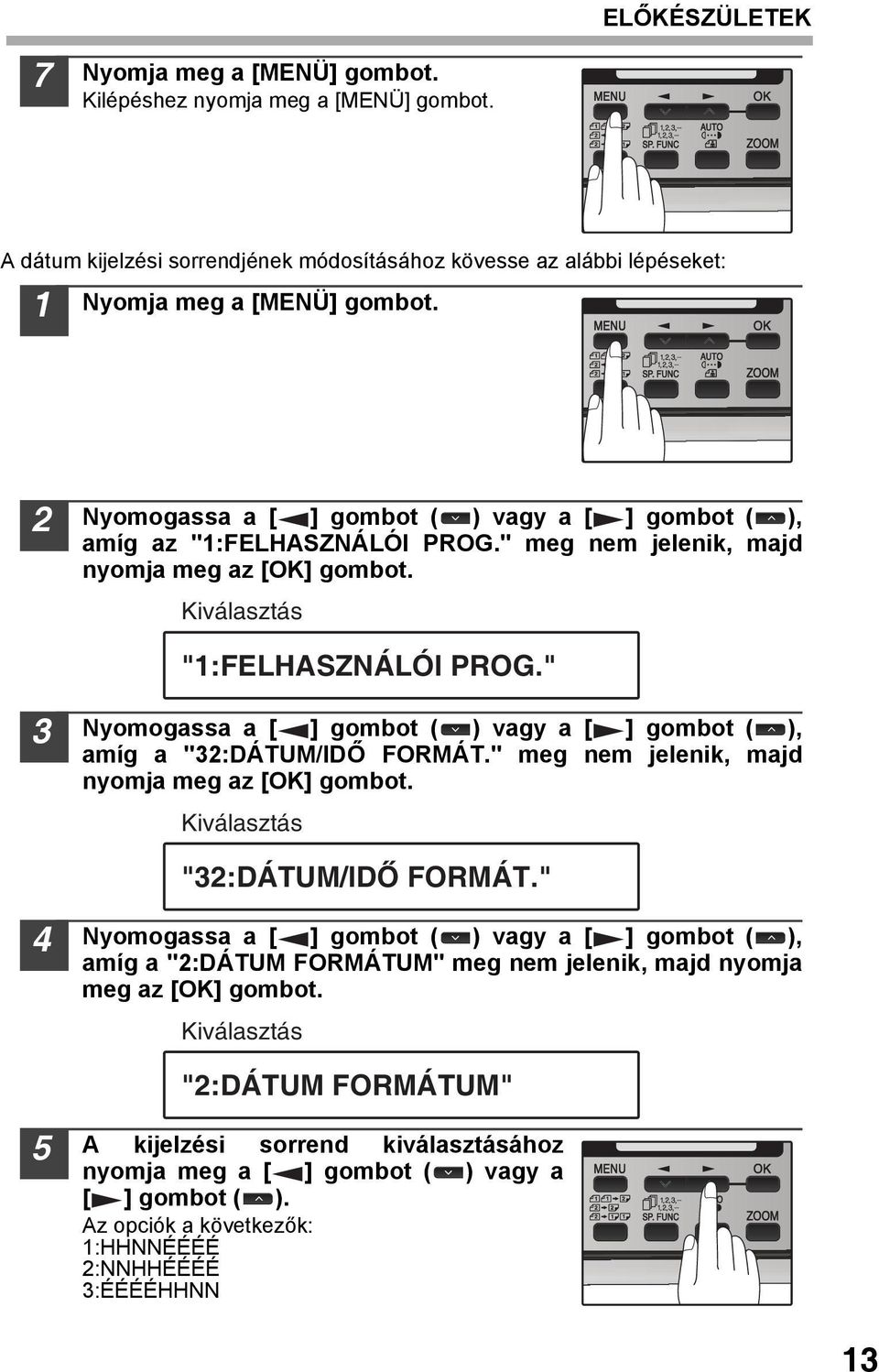 " Nyomogassa a [ ] gombot ( ) vagy a [ ] gombot ( ), amíg a ":DÁTUM/IDŐ FORMÁT." meg nem jelenik, majd nyomja meg az [OK] gombot. Kiválasztás ":DÁTUM/IDŐ FORMÁT.