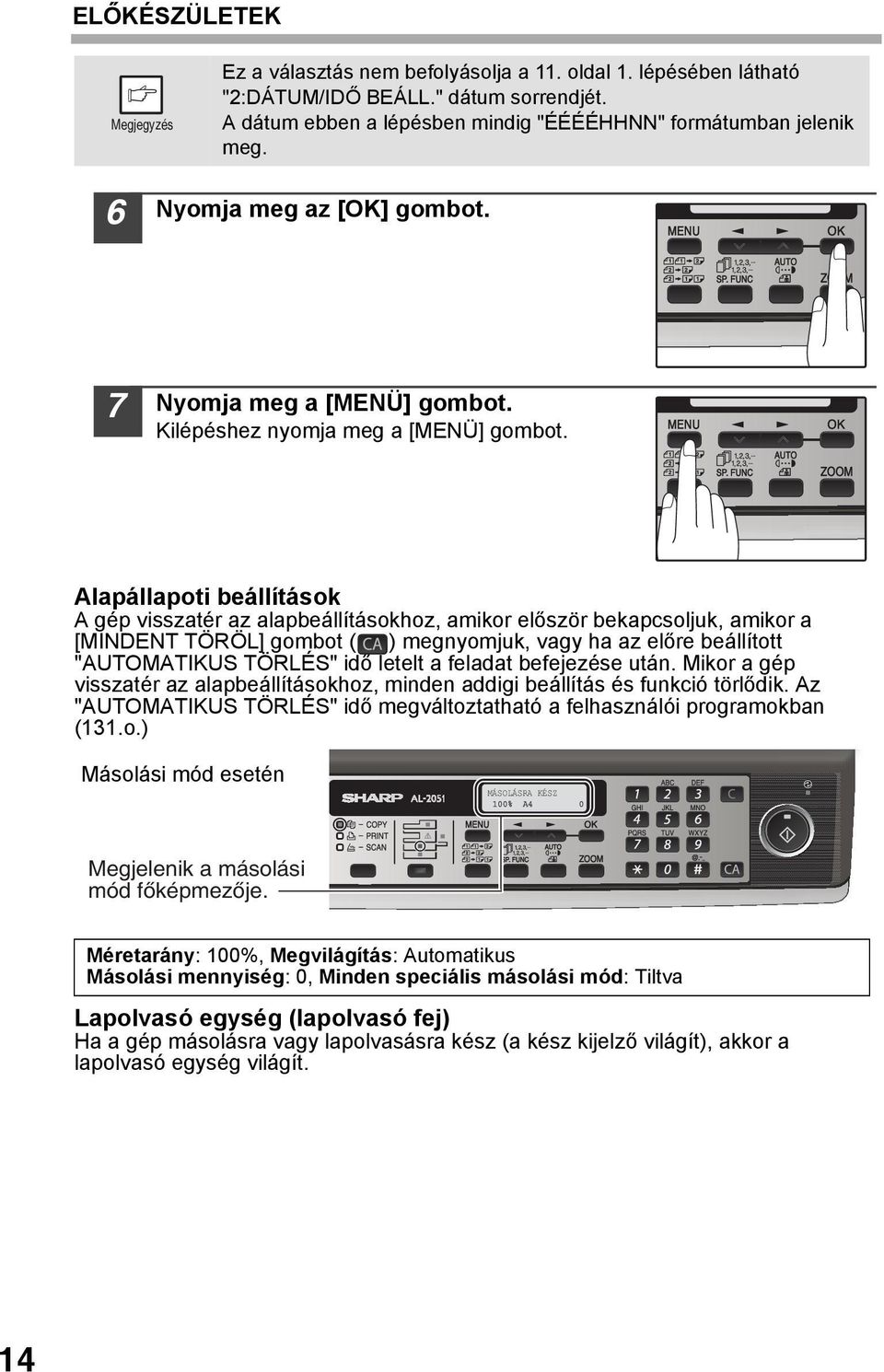 Alapállapoti beállítások A gép visszatér az alapbeállításokhoz, amikor először bekapcsoljuk, amikor a [MINDENT TÖRÖL] gombot ( ) megnyomjuk, vagy ha az előre beállított "AUTOMATIKUS TÖRLÉS" idő