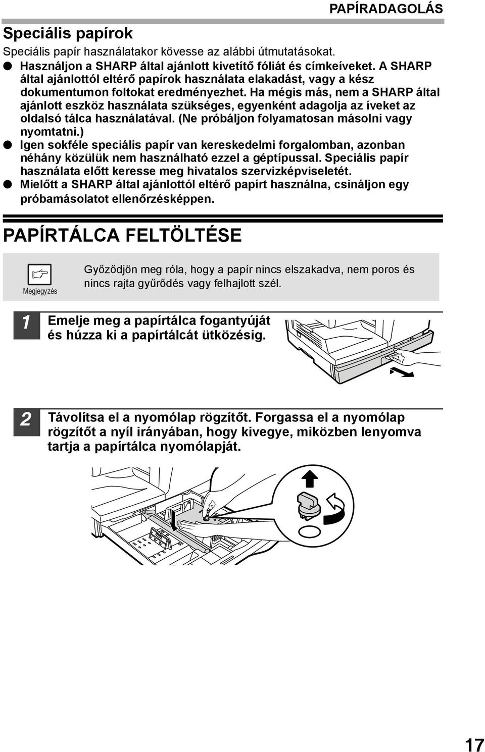 Ha mégis más, nem a SHARP által ajánlott eszköz használata szükséges, egyenként adagolja az íveket az oldalsó tálca használatával. (Ne próbáljon folyamatosan másolni vagy nyomtatni.