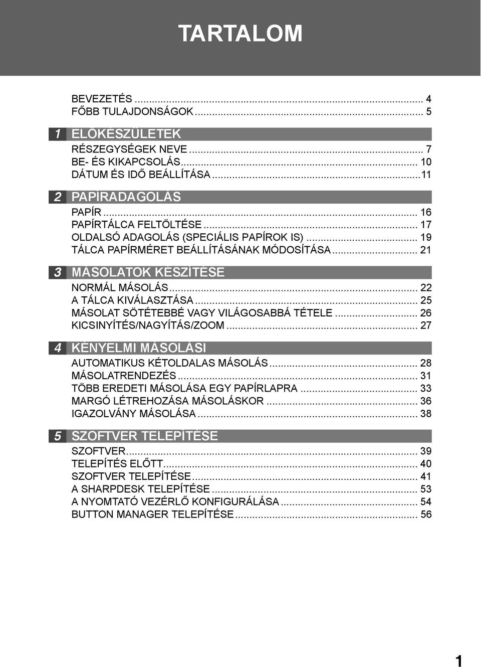 .. 5 MÁSOLAT SÖTÉTEBBÉ VAGY VILÁGOSABBÁ TÉTELE... 6 KICSINYÍTÉS/NAGYÍTÁS/ZOOM... 7 4 KÉNYELMI MÁSOLÁSI AUTOMATIKUS KÉTOLDALAS MÁSOLÁS... 8 MÁSOLATRENDEZÉS... TÖBB EREDETI MÁSOLÁSA EGY PAPÍRLAPRA.