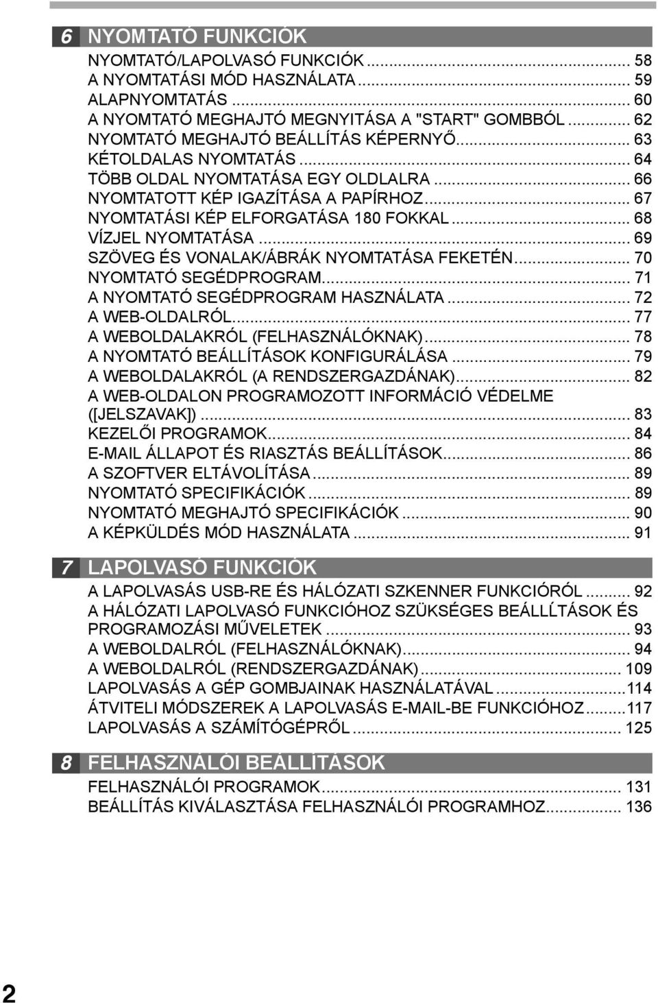 .. 69 SZÖVEG ÉS VONALAK/ÁBRÁK NYOMTATÁSA FEKETÉN... 70 NYOMTATÓ SEGÉDPROGRAM... 7 A NYOMTATÓ SEGÉDPROGRAM HASZNÁLATA... 7 A WEB-OLDALRÓL... 77 A WEBOLDALAKRÓL (FELHASZNÁLÓKNAK).