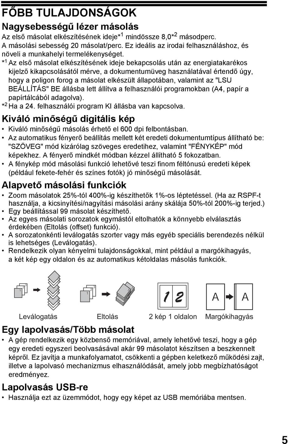 * Az első másolat elkészítésének ideje bekapcsolás után az energiatakarékos kijelző kikapcsolásától mérve, a dokumentumüveg használatával értendő úgy, hogy a poligon forog a másolat elkészült