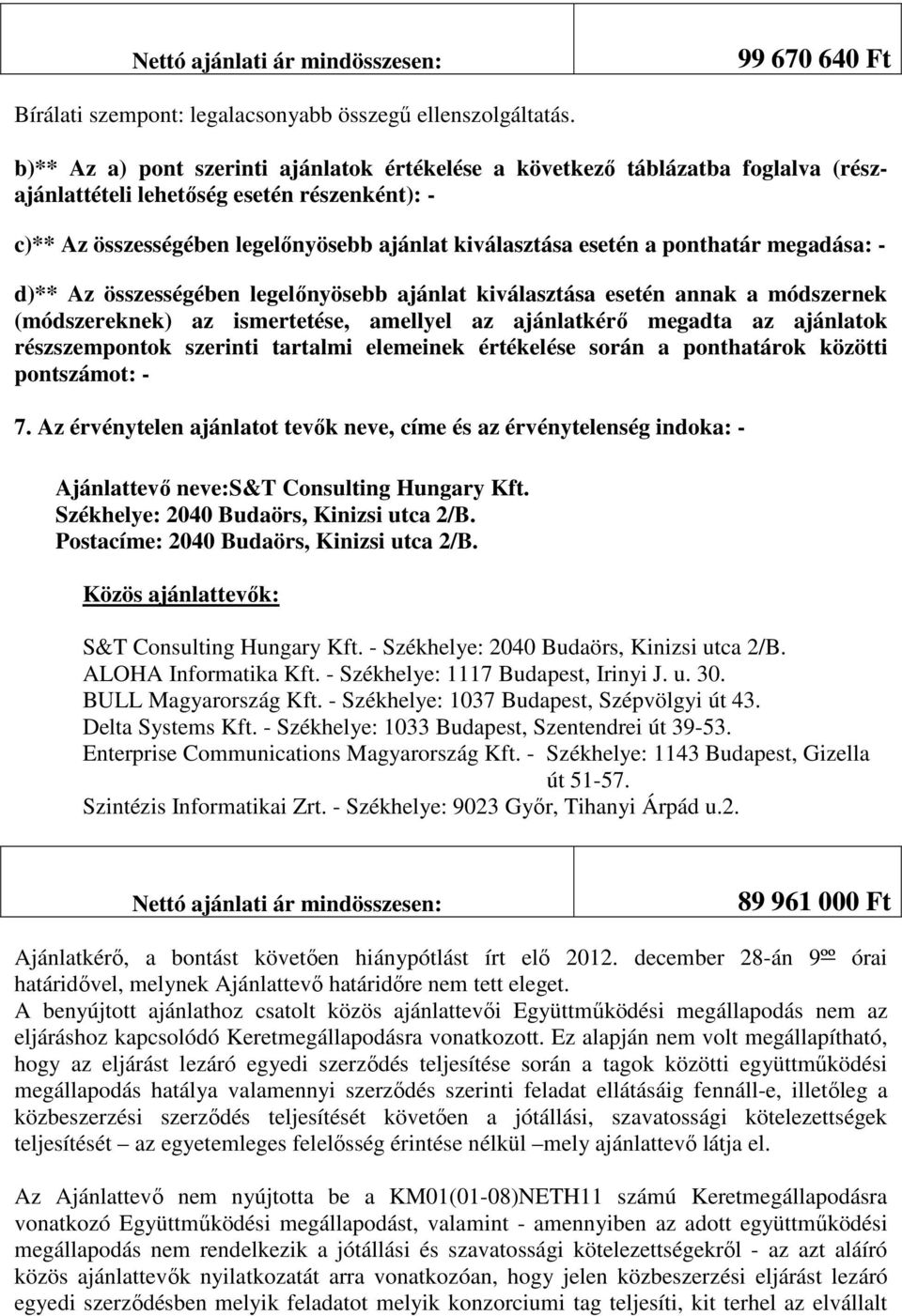 ponthatár megadása: - d)** Az összességében legelőnyösebb ajánlat kiválasztása esetén annak a módszernek (módszereknek) az ismertetése, amellyel az ajánlatkérő megadta az ajánlatok részszempontok