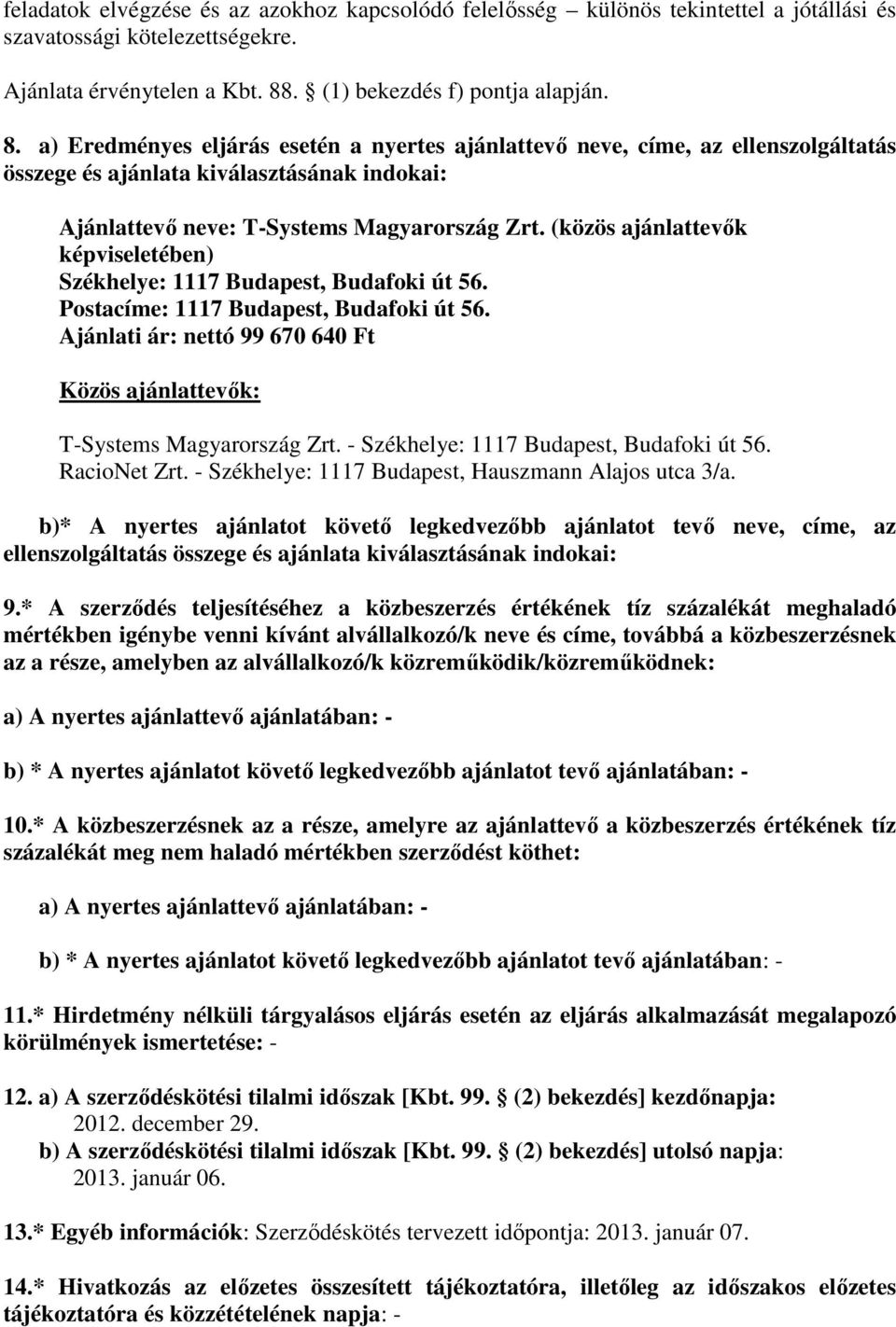 a) Eredményes eljárás esetén a nyertes ajánlattevő neve, címe, az ellenszolgáltatás összege és ajánlata kiválasztásának indokai: Ajánlattevő neve: T-Systems Magyarország Zrt.