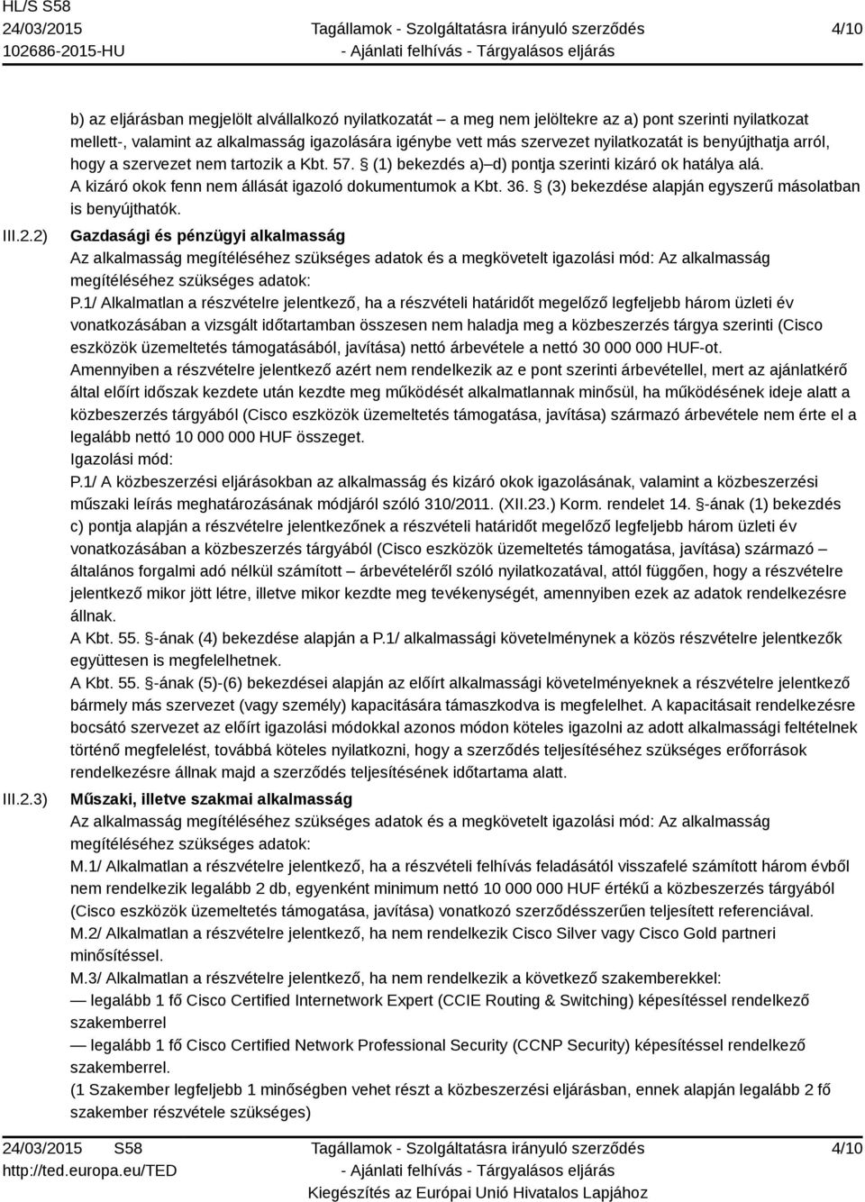 nyilatkozatát is benyújthatja arról, hogy a szervezet nem tartozik a Kbt. 57. (1) bekezdés a) d) pontja szerinti kizáró ok hatálya alá. A kizáró okok fenn nem állását igazoló dokumentumok a Kbt. 36.