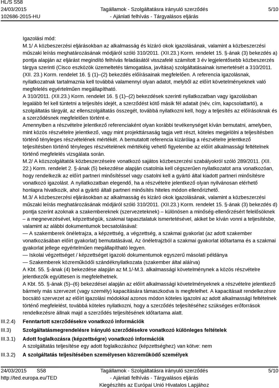 -ának (3) bekezdés a) pontja alapján az eljárást megindító felhívás feladásától visszafelé számított 3 év legjelentősebb közbeszerzés tárgya szerinti (Cisco eszközök üzemeltetés támogatása, javítása)