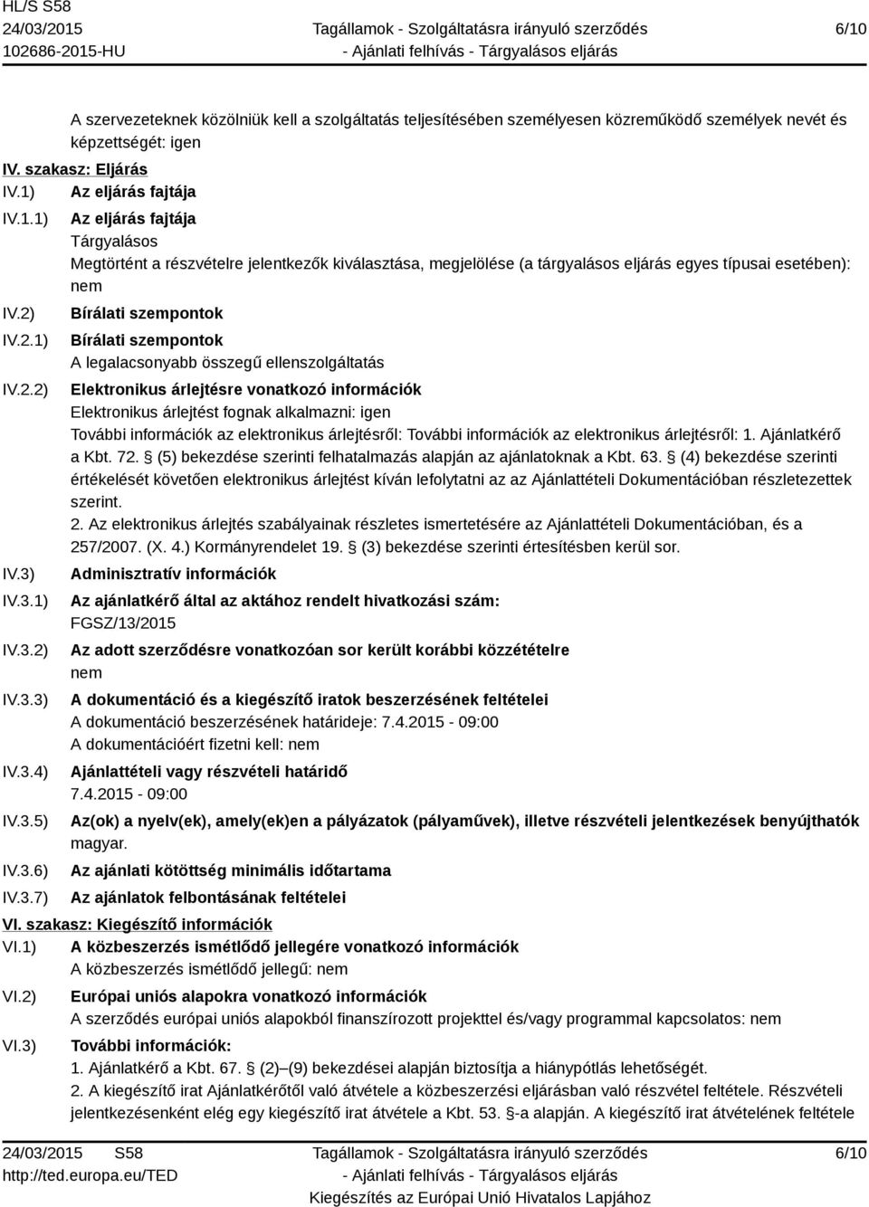 Bírálati szempontok Bírálati szempontok A legalacsonyabb összegű ellenszolgáltatás Elektronikus árlejtésre vonatkozó információk Elektronikus árlejtést fognak alkalmazni: igen További információk az