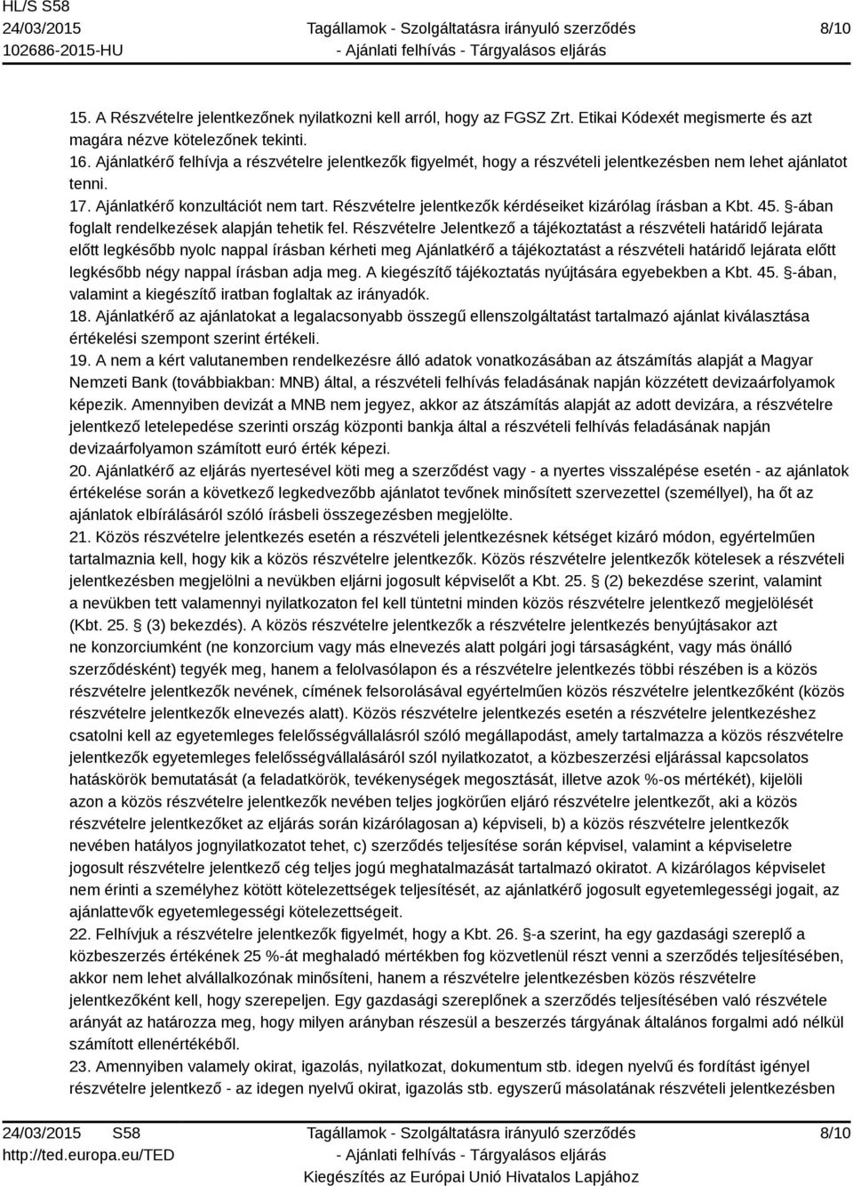 Részvételre jelentkezők kérdéseiket kizárólag írásban a Kbt. 45. -ában foglalt rendelkezések alapján tehetik fel.