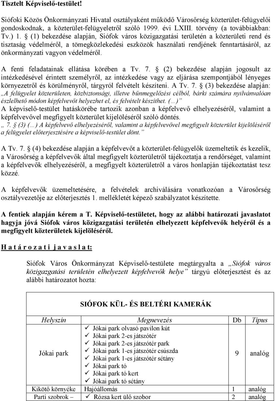 (1) bekezdése alapján, Siófok város közigazgatási területén a közterületi rend és tisztaság védelméről, a tömegközlekedési eszközök használati rendjének fenntartásáról, az önkormányzati vagyon