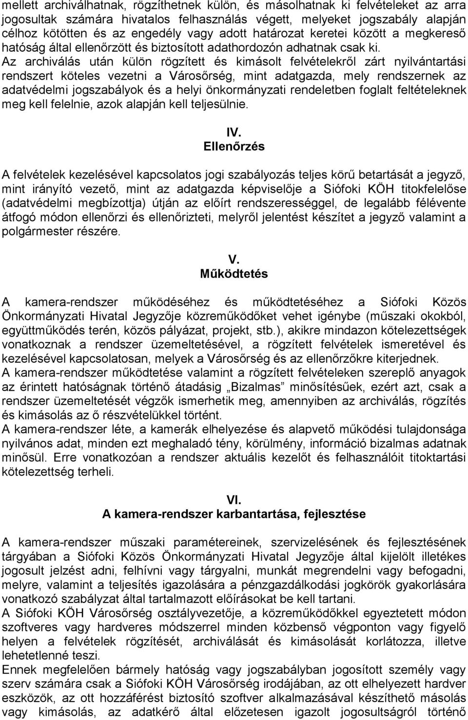 Az archiválás után külön rögzített és kimásolt felvételekről zárt nyilvántartási rendszert köteles vezetni a Városőrség, mint adatgazda, mely rendszernek az adatvédelmi jogszabályok és a helyi