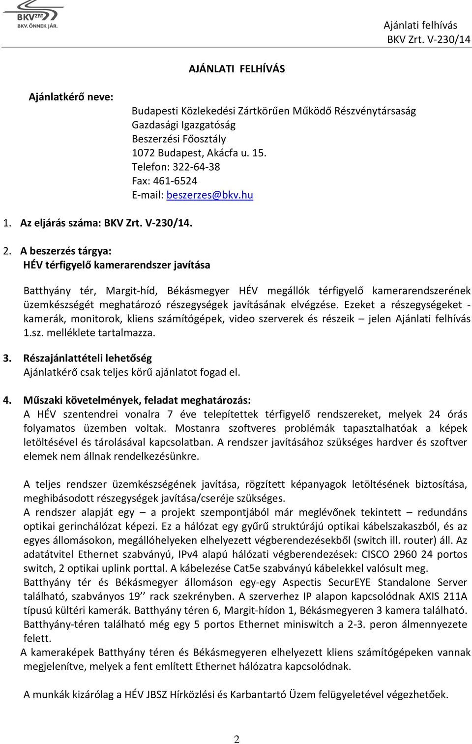 A beszerzés tárgya: HÉV térfigyelő kamerarendszer javítása Batthyány tér, Margit-híd, Békásmegyer HÉV megállók térfigyelő kamerarendszerének üzemkészségét meghatározó részegységek javításának