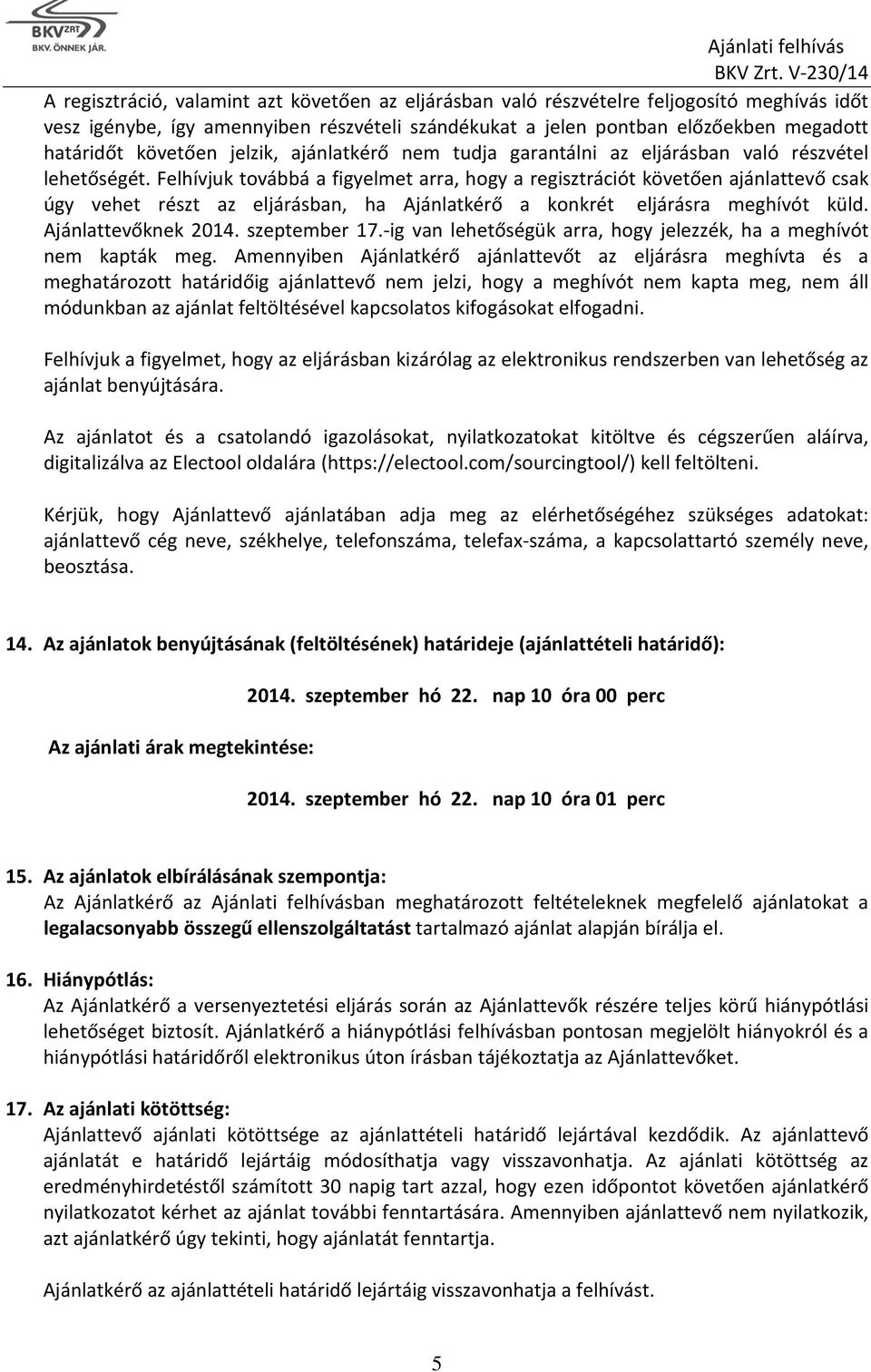 Felhívjuk továbbá a figyelmet arra, hogy a regisztrációt követően ajánlattevő csak úgy vehet részt az eljárásban, ha Ajánlatkérő a konkrét eljárásra meghívót küld. Ajánlattevőknek 2014. szeptember 17.