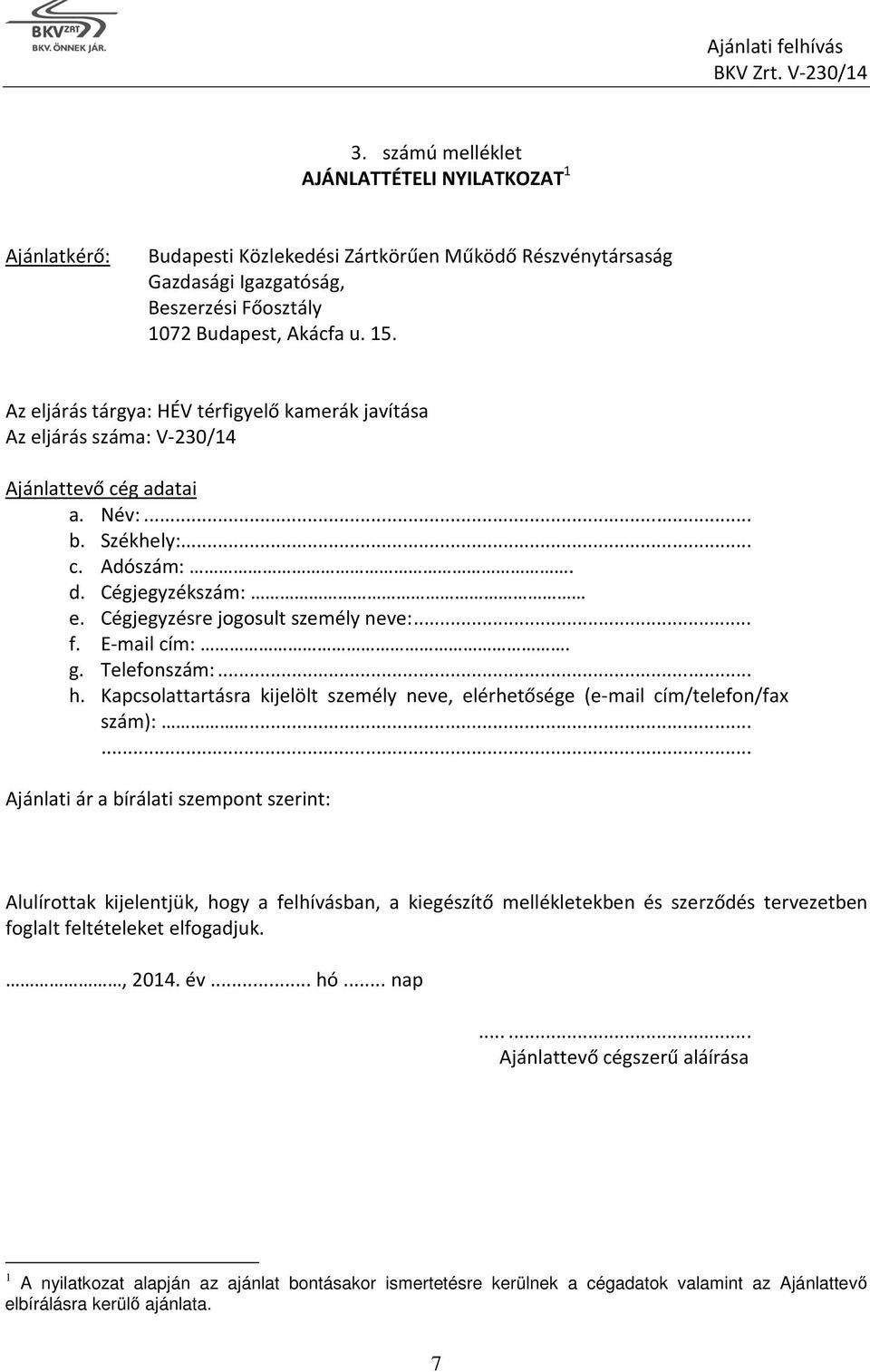 .. f. E-mail cím:. g. Telefonszám:... h. Kapcsolattartásra kijelölt személy neve, elérhetősége (e-mail cím/telefon/fax szám):.