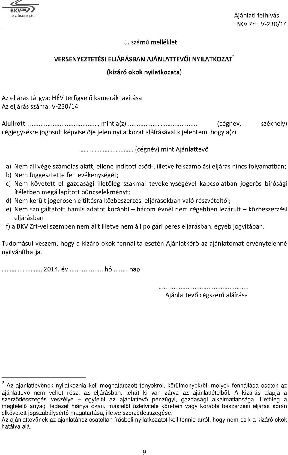 felszámolási eljárás nincs folyamatban; b) Nem függesztette fel tevékenységét; c) Nem követett el gazdasági illetőleg szakmai tevékenységével kapcsolatban jogerős bírósági ítéletben megállapított