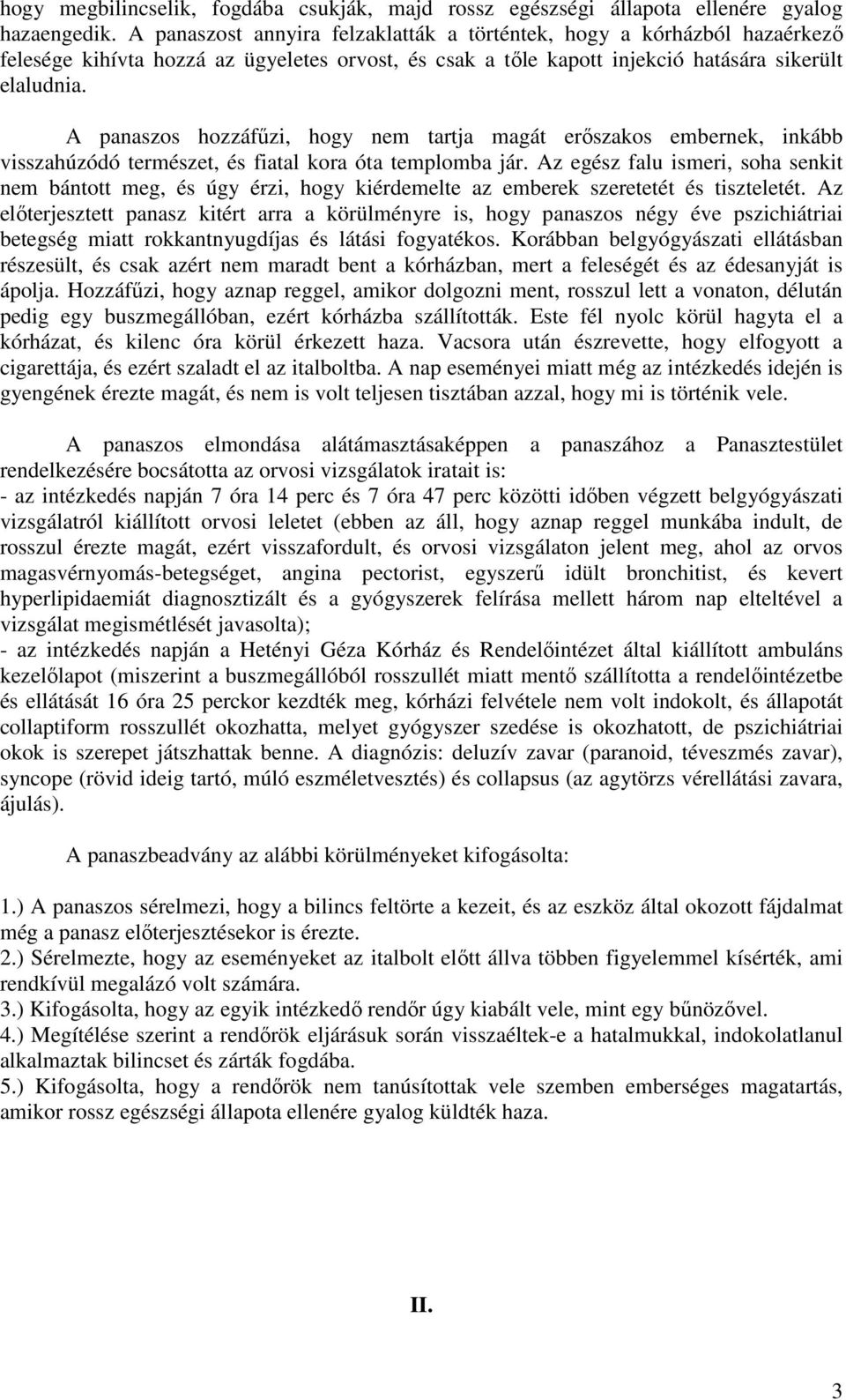 A panaszos hozzáfűzi, hogy nem tartja magát erőszakos embernek, inkább visszahúzódó természet, és fiatal kora óta templomba jár.