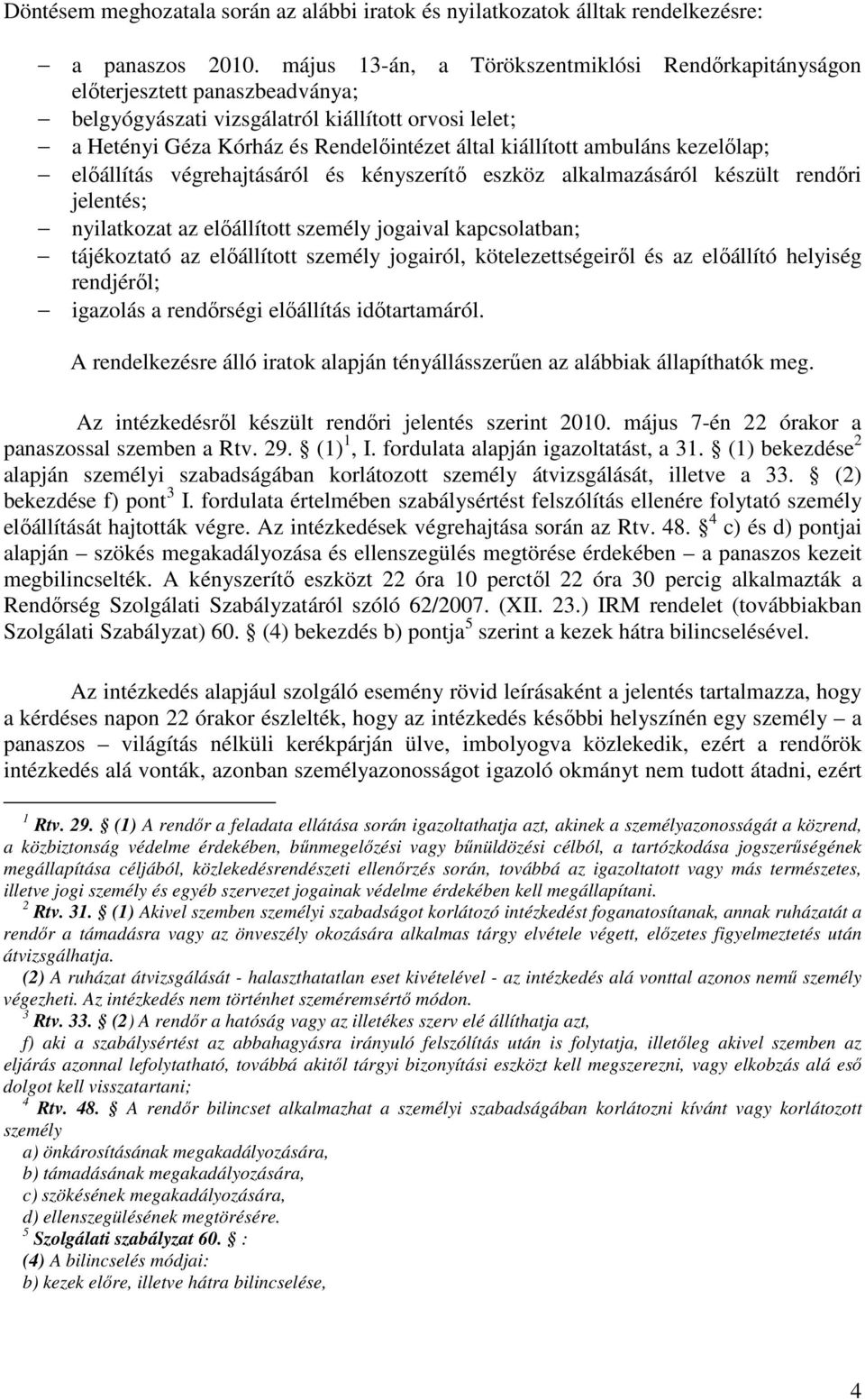 ambuláns kezelőlap; előállítás végrehajtásáról és kényszerítő eszköz alkalmazásáról készült rendőri jelentés; nyilatkozat az előállított személy jogaival kapcsolatban; tájékoztató az előállított