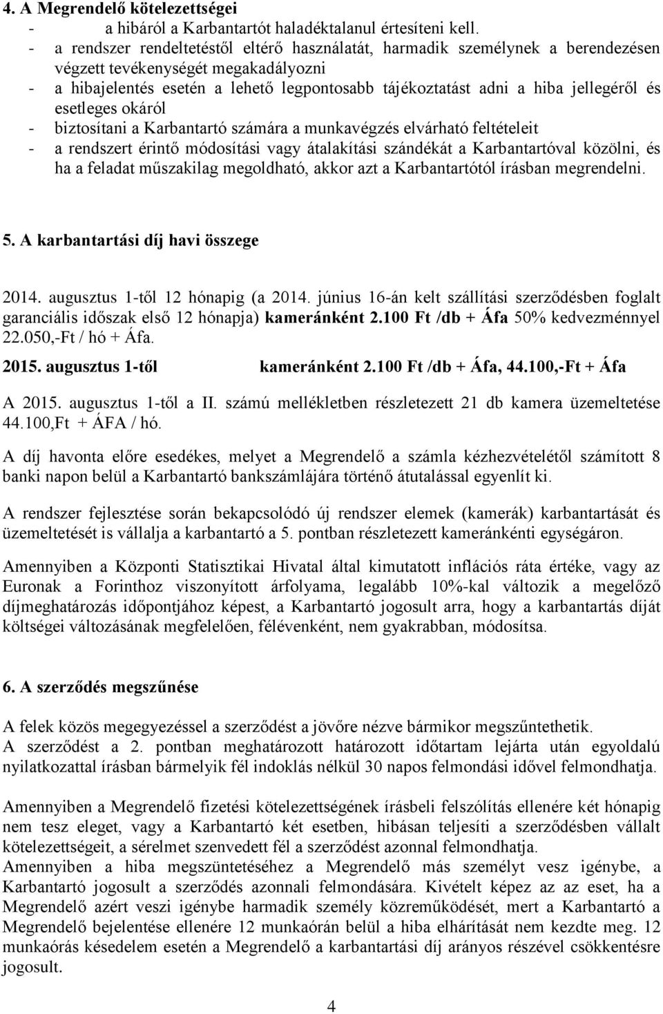 jellegéről és esetleges okáról - biztosítani a Karbantartó számára a munkavégzés elvárható feltételeit - a rendszert érintő módosítási vagy átalakítási szándékát a Karbantartóval közölni, és ha a