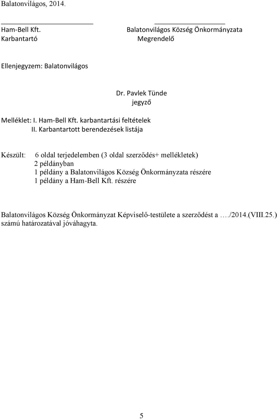 Karbantartott berendezések listája Készült: 6 oldal terjedelemben (3 oldal szerződés+ mellékletek) 2 példányban 1 példány a