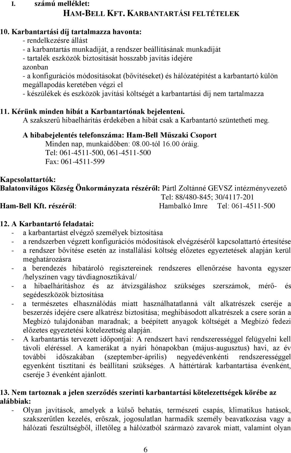 konfigurációs módosításokat (bővítéseket) és hálózatépítést a karbantartó külön megállapodás keretében végzi el - készülékek és eszközök javítási költségét a karbantartási díj nem tartalmazza 11.