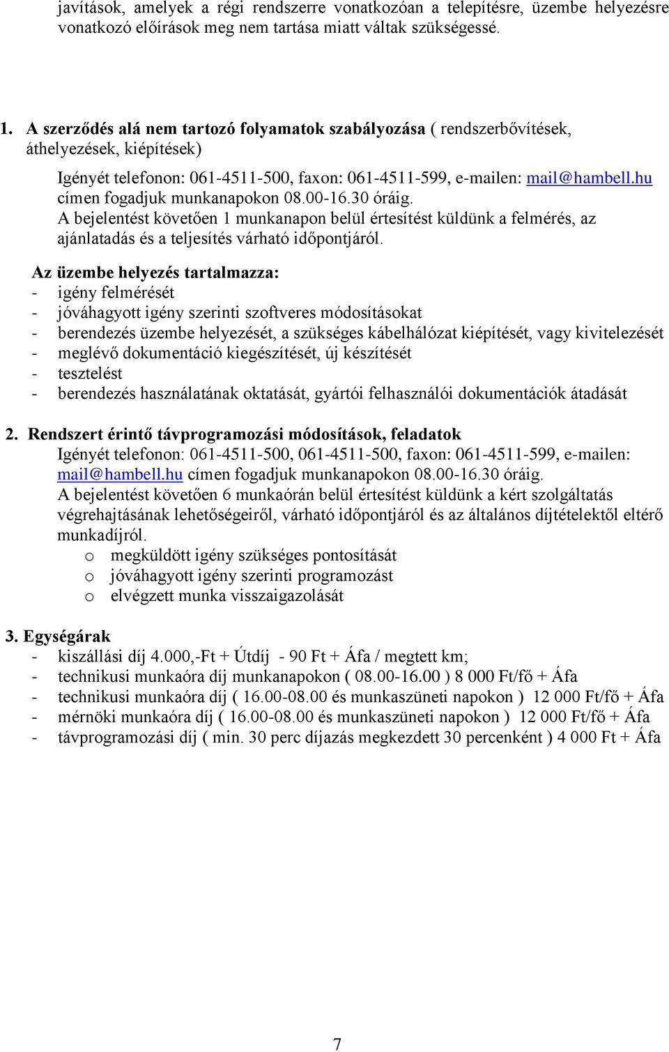 hu címen fogadjuk munkanapokon 08.00-16.30 óráig. A bejelentést követően 1 munkanapon belül értesítést küldünk a felmérés, az ajánlatadás és a teljesítés várható időpontjáról.