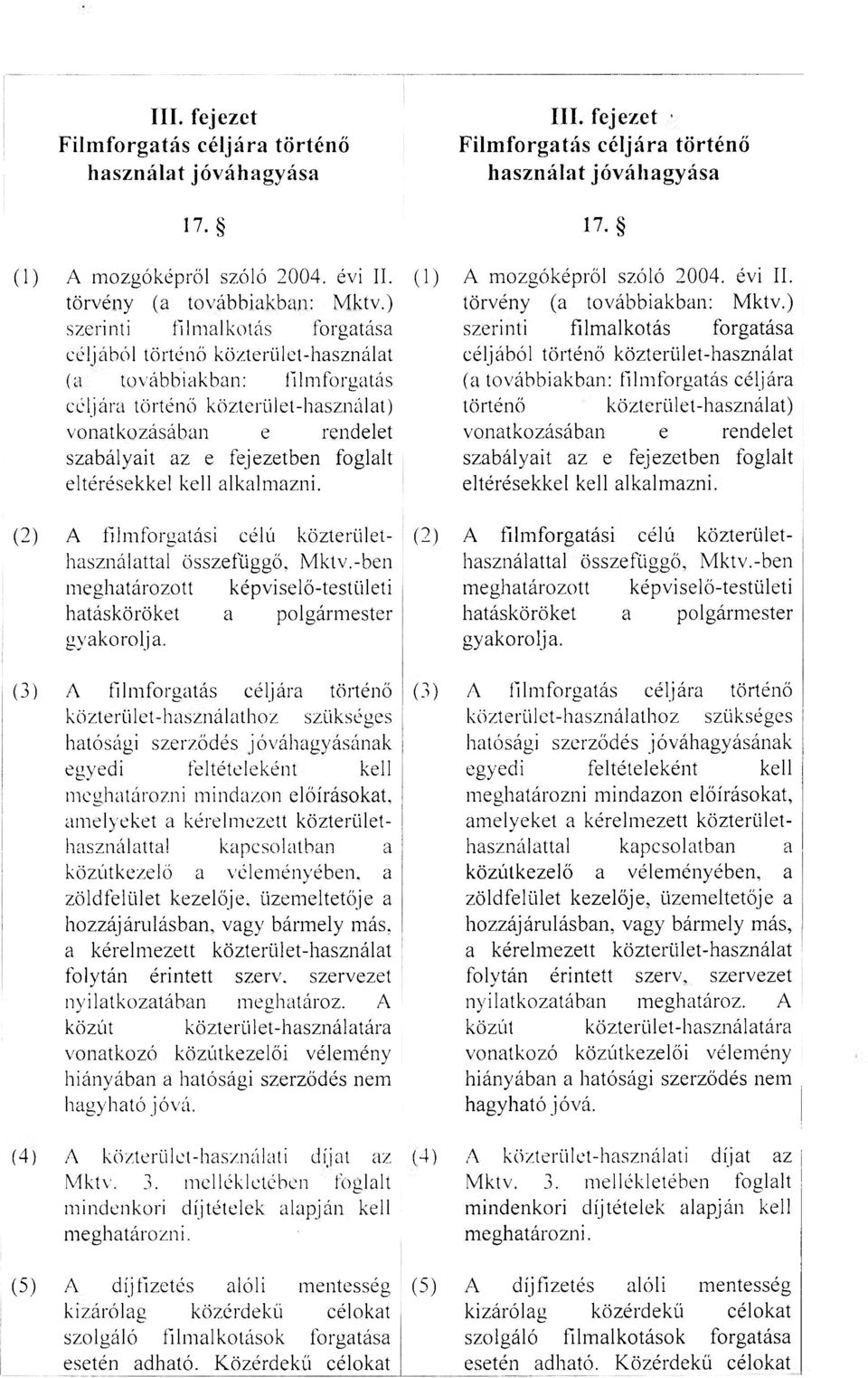 eltérésekkel kell alkalmazni. (2) A filmforgatási célú közterülethasználattal összefüggő. Mktv.-ben meghatározott képviselő-testületi hatásköröket a polgármester gyakorolja.