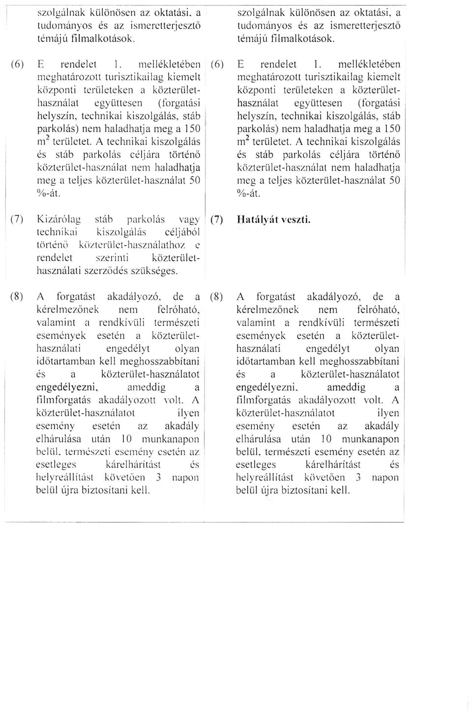 területet. A technikai kiszolgálás és stáb parkolás céljára történő közterület-használat nem haladhatja meg a teljes közterület-használat 50 %-át.   területet.