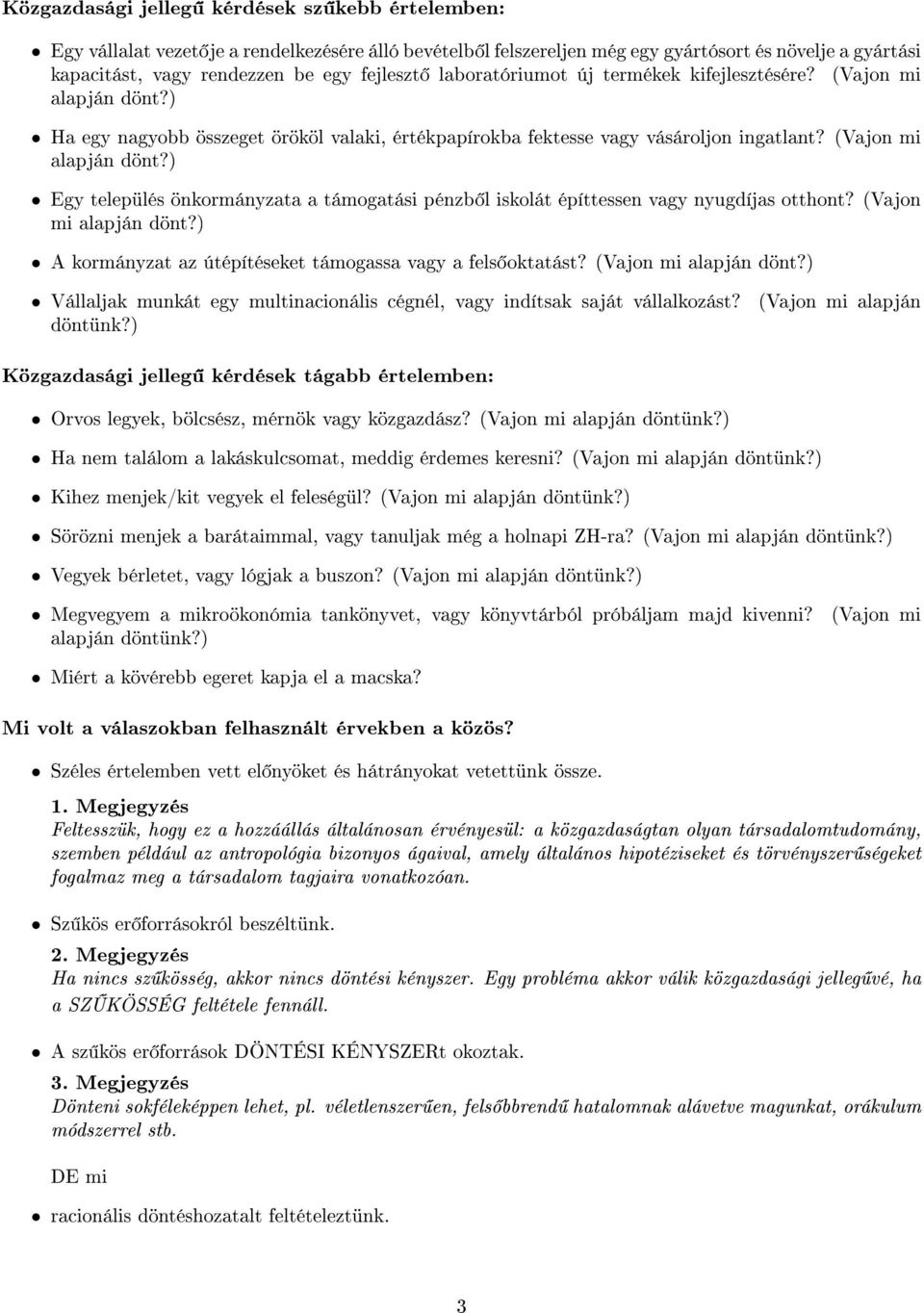 (Vajon mi alapján dönt?) A kormányzat az útépítéseket támogassa vagy a fels oktatást? (Vajon mi alapján dönt?) Vállaljak munkát egy multinacionális cégnél, vagy indítsak saját vállalkozást? döntünk?