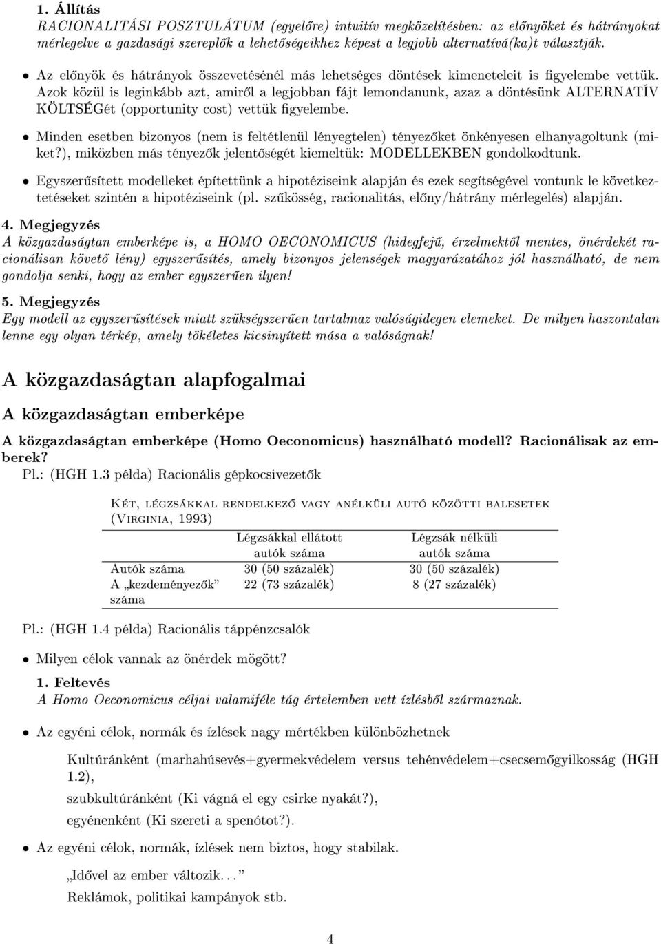 Azok közül is leginkább azt, amir l a legjobban fájt lemondanunk, azaz a döntésünk ALTERNATÍV KÖLTSÉGét (opportunity cost) vettük gyelembe.