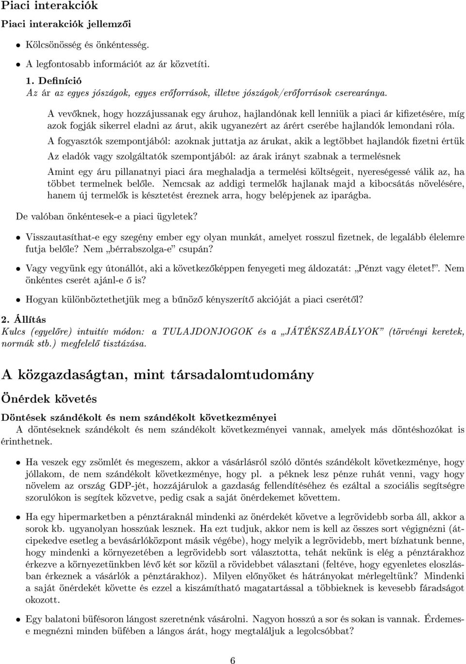 A vev knek, hogy hozzájussanak egy áruhoz, hajlandónak kell lenniük a piaci ár kizetésére, míg azok fogják sikerrel eladni az árut, akik ugyanezért az árért cserébe hajlandók lemondani róla.