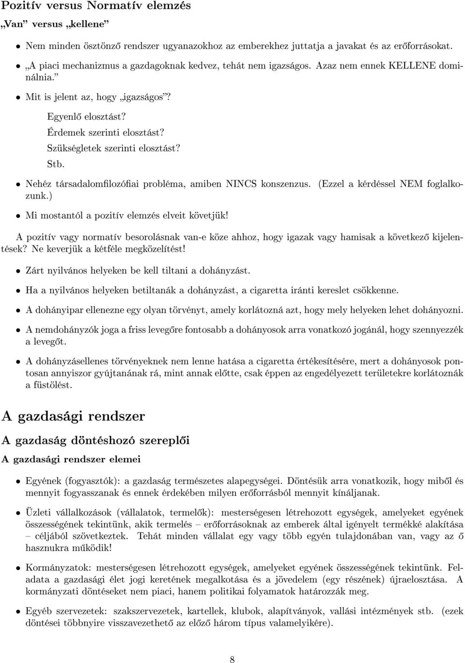 Szükségletek szerinti elosztást? Stb. Nehéz társadalomlozóai probléma, amiben NINCS konszenzus. (Ezzel a kérdéssel NEM foglalkozunk.) Mi mostantól a pozitív elemzés elveit követjük!