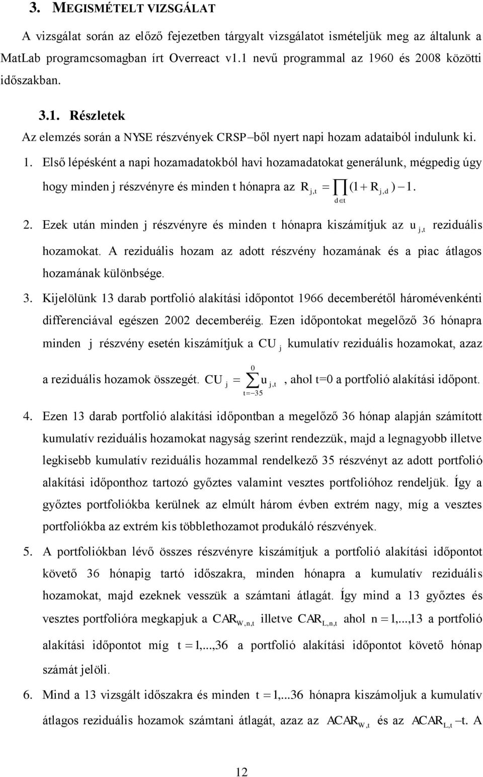 2. Ezek után minden j részvényre és minden t hónapra kiszámítjuk az u j, t reziduális hozamokat. A reziduális hozam az adott részvény hozamának és a piac átlagos hozamának különbsége. 3.