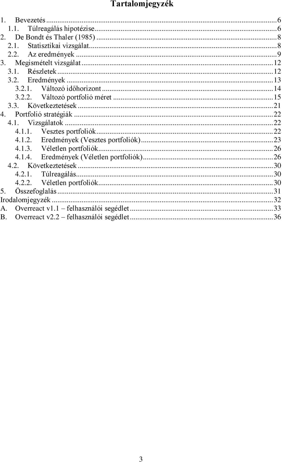 .. 22 4.1.2. Eredmények (Vesztes portfoliók)... 23 4.1.3. Véletlen portfoliók... 26 4.1.4. Eredmények (Véletlen portfoliók)... 26 4.2. Következtetések... 30 4.2.1. Túlreagálás... 30 4.2.2. Véletlen portfoliók... 30 5.