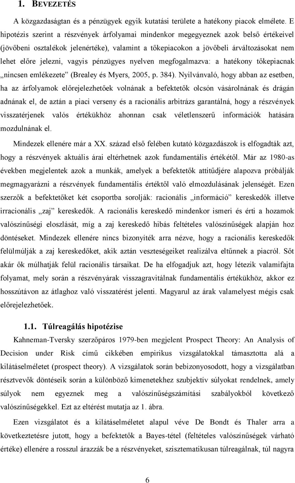 vagyis pénzügyes nyelven megfogalmazva: a hatékony tőkepiacnak nincsen emlékezete (Brealey és Myers, 2005, p. 384).