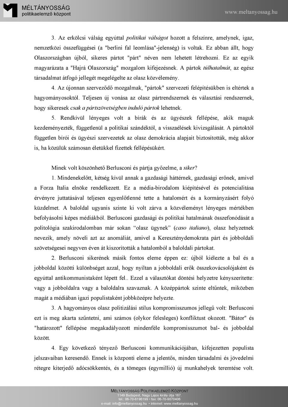 A pártok túlhatalmát, az egész társadalmat átfogó jellegét megelégelte az olasz közvélemény. 4. Az újonnan szerveződő mozgalmak, "pártok" szervezeti felépítésükben is eltértek a hagyományosoktól.