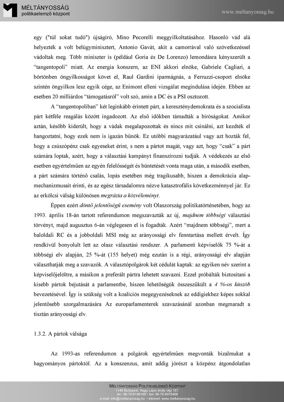 Az energia konszern, az ENI akkori elnöke, Gabriele Cagliari, a börtönben öngyilkosságot követ el, Raul Gardini iparmágnás, a Ferruzzi-csoport elnöke szintén öngyilkos lesz egyik cége, az Enimont