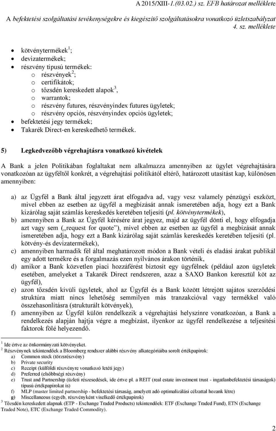 5) Legkedvezőbb végrehajtásra vonatkozó kivételek A Bank a jelen Politikában foglaltakat nem alkalmazza amennyiben az ügylet végrehajtására vonatkozóan az ügyféltől konkrét, a végrehajtási