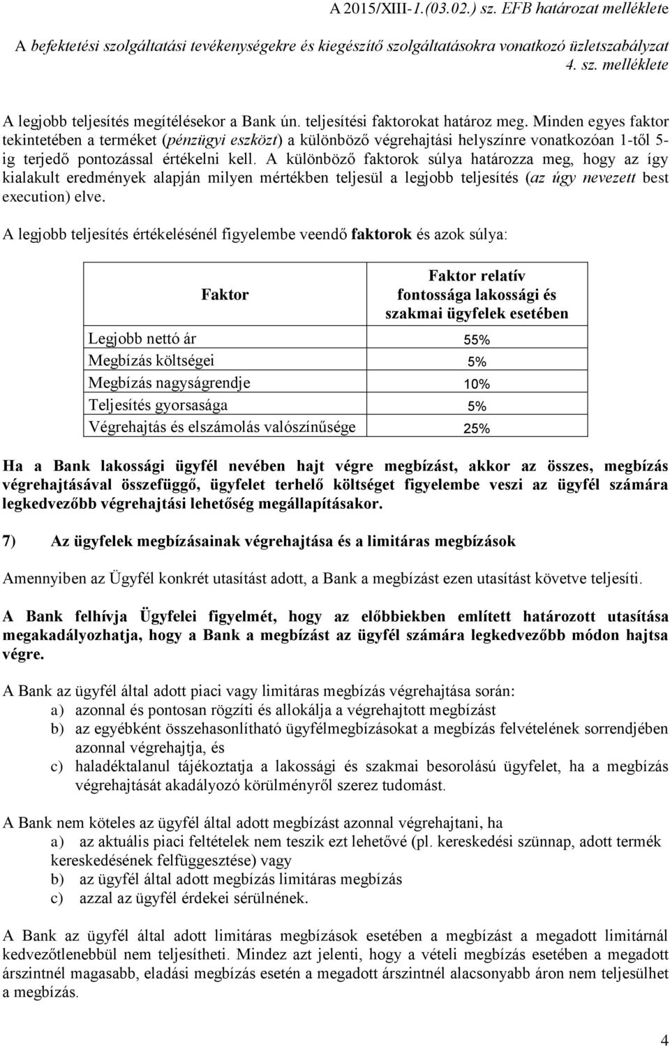 A különböző faktorok súlya határozza meg, hogy az így kialakult eredmények alapján milyen mértékben teljesül a legjobb teljesítés (az úgy nevezett best execution) elve.