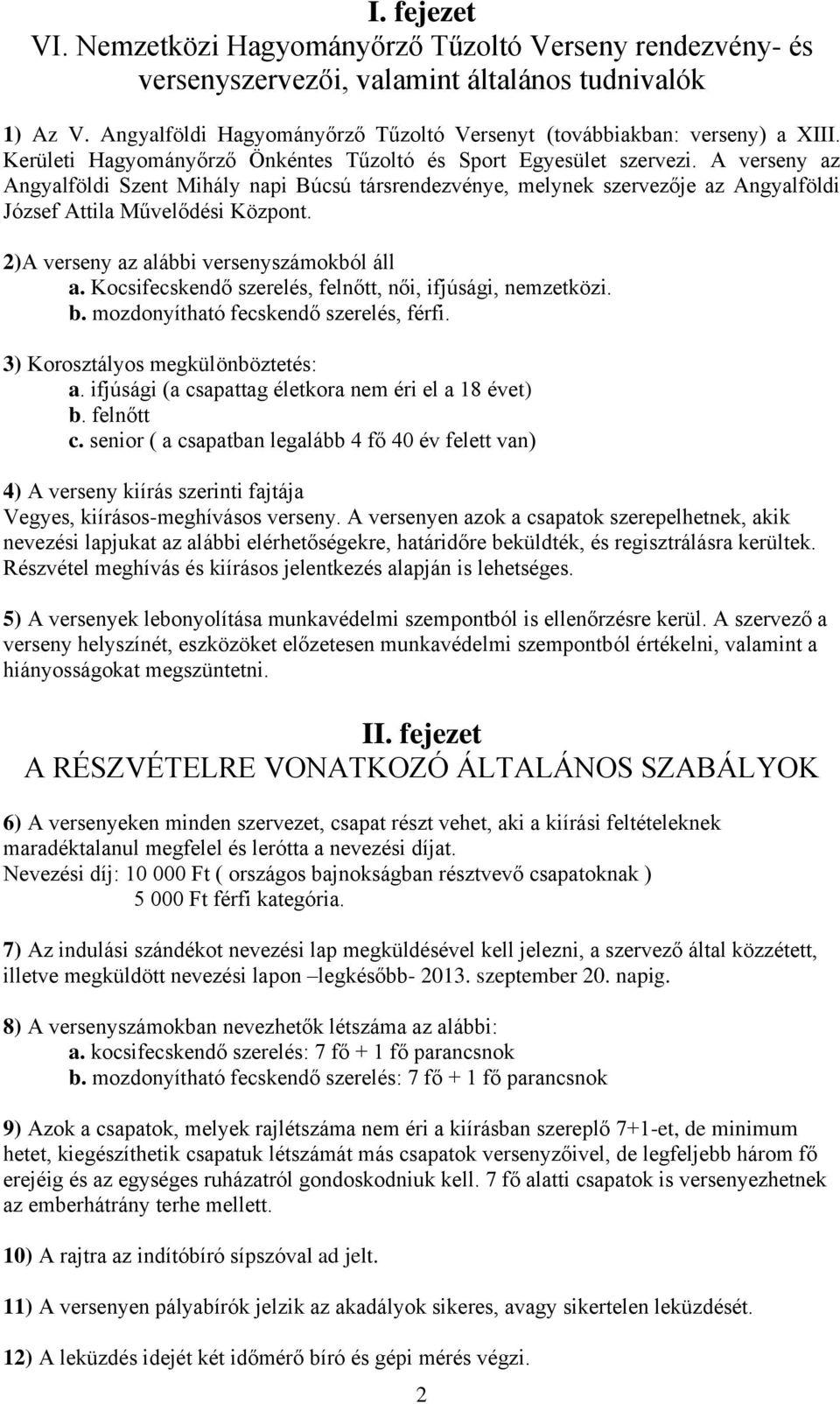 A verseny az Angyalföldi Szent Mihály napi Búcsú társrendezvénye, melynek szervezője az Angyalföldi József Attila Művelődési Központ. 2)A verseny az alábbi versenyszámokból áll a.