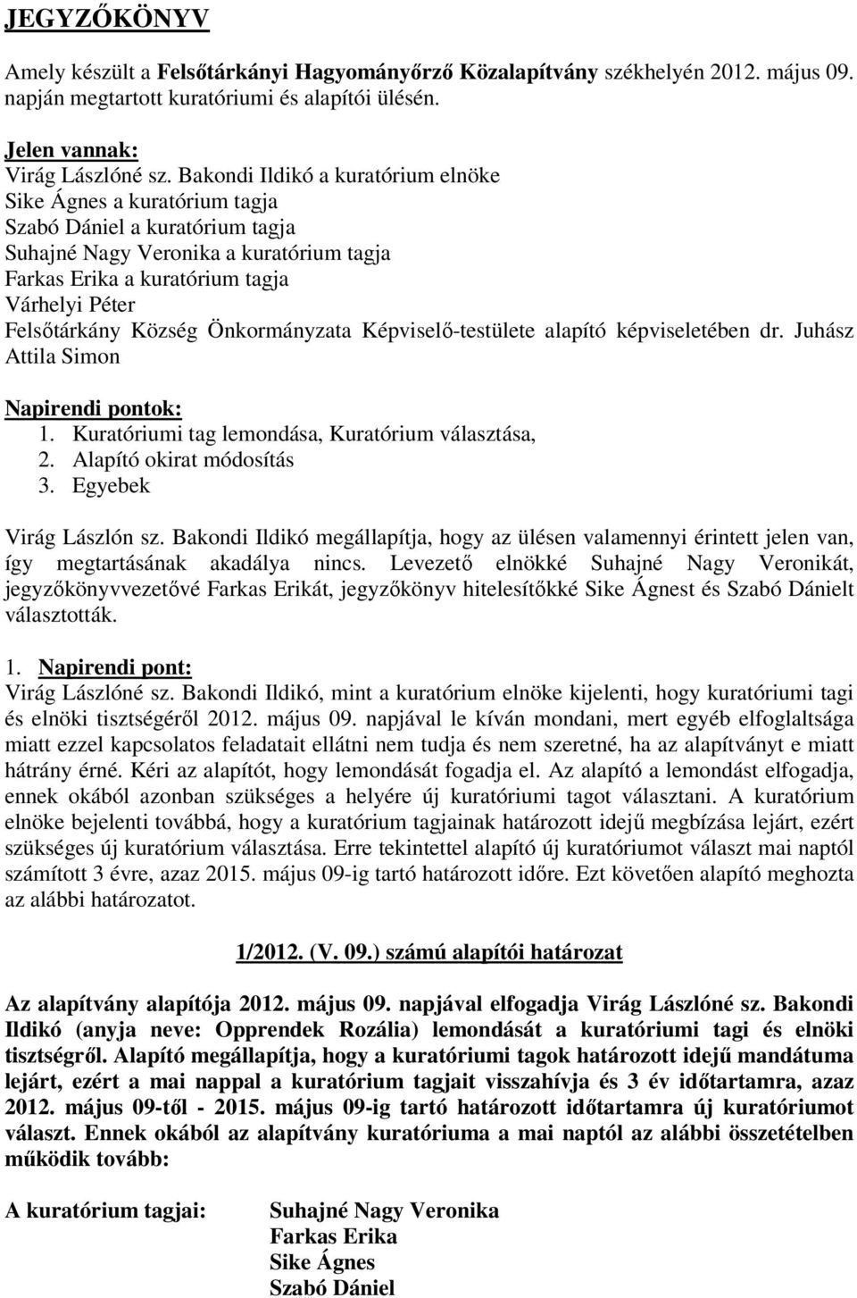 Község Önkormányzata Képviselő-testülete alapító képviseletében dr. Juhász Attila Simon Napirendi pontok: 1. Kuratóriumi tag lemondása, Kuratórium választása, 2. Alapító okirat módosítás 3.