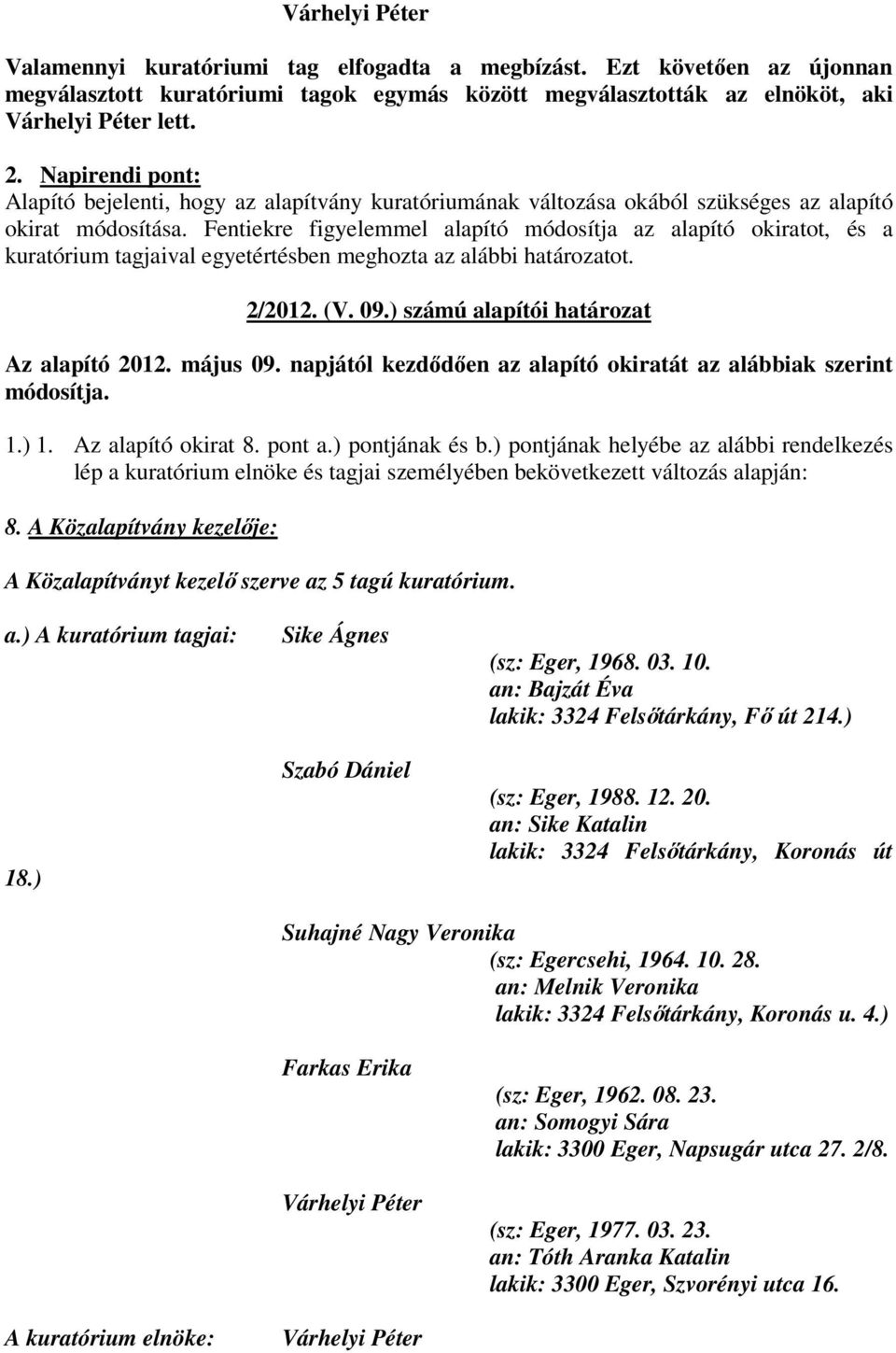 Fentiekre figyelemmel alapító módosítja az alapító okiratot, és a kuratórium tagjaival egyetértésben meghozta az alábbi határozatot. 2/2012. (V. 09.) számú alapítói határozat Az alapító 2012.