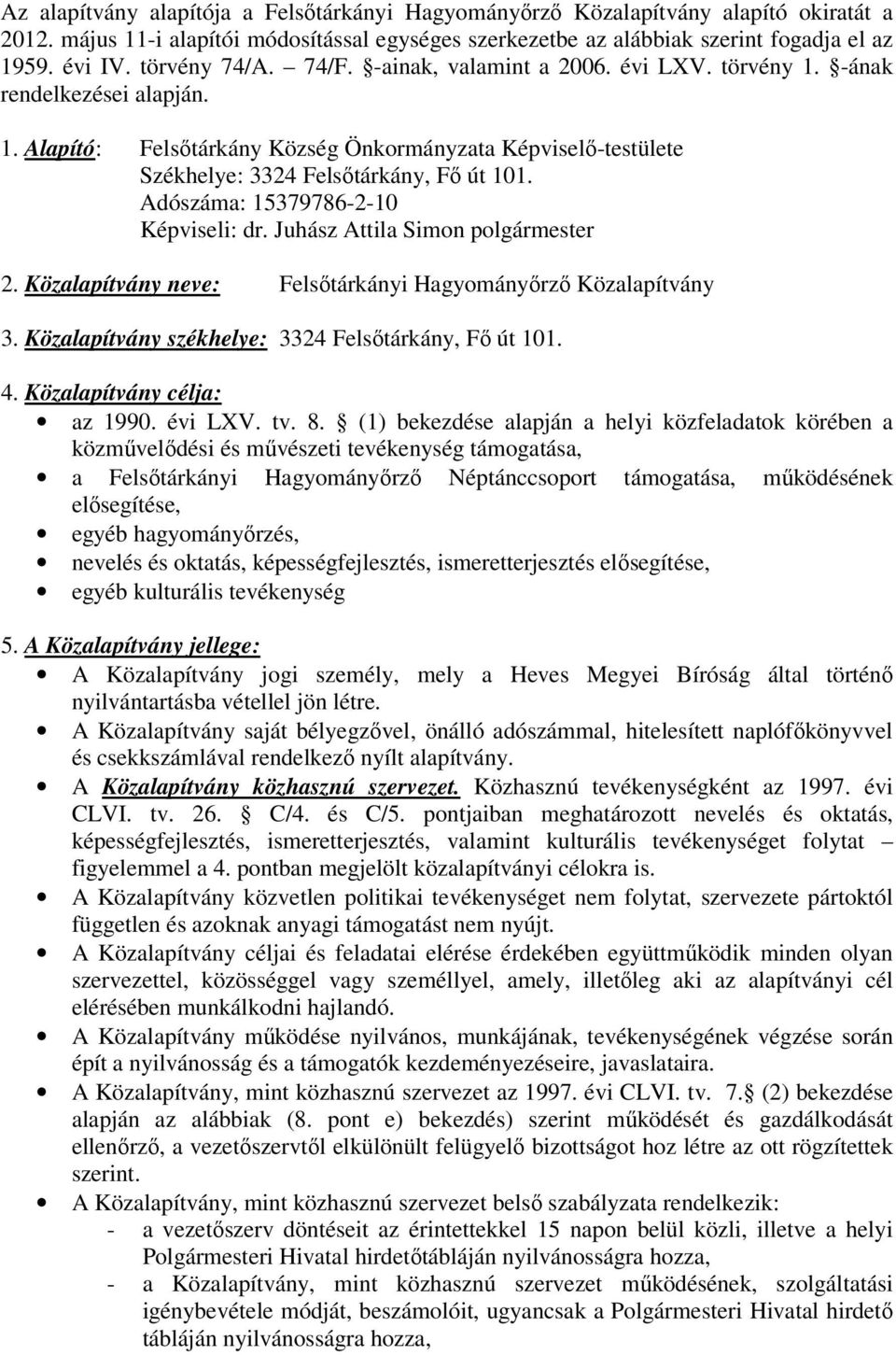 Adószáma: 15379786-2-10 Képviseli: dr. Juhász Attila Simon polgármester 2. Közalapítvány neve: Felsőtárkányi Hagyományőrző Közalapítvány 3. Közalapítvány székhelye: 3324 Felsőtárkány, Fő út 101. 4.