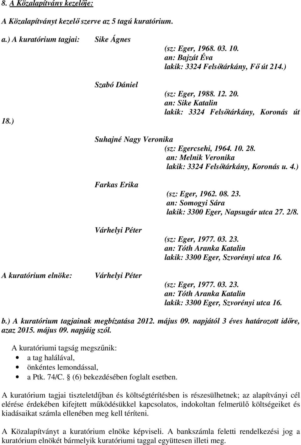 an: Melnik Veronika lakik: 3324 Felsőtárkány, Koronás u. 4.) A kuratórium elnöke: Farkas Erika Várhelyi Péter Várhelyi Péter (sz: Eger, 1962. 08. 23.