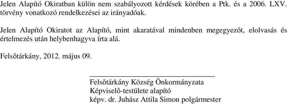 Jelen Alapító Okiratot az Alapító, mint akaratával mindenben megegyezőt, elolvasás és értelmezés