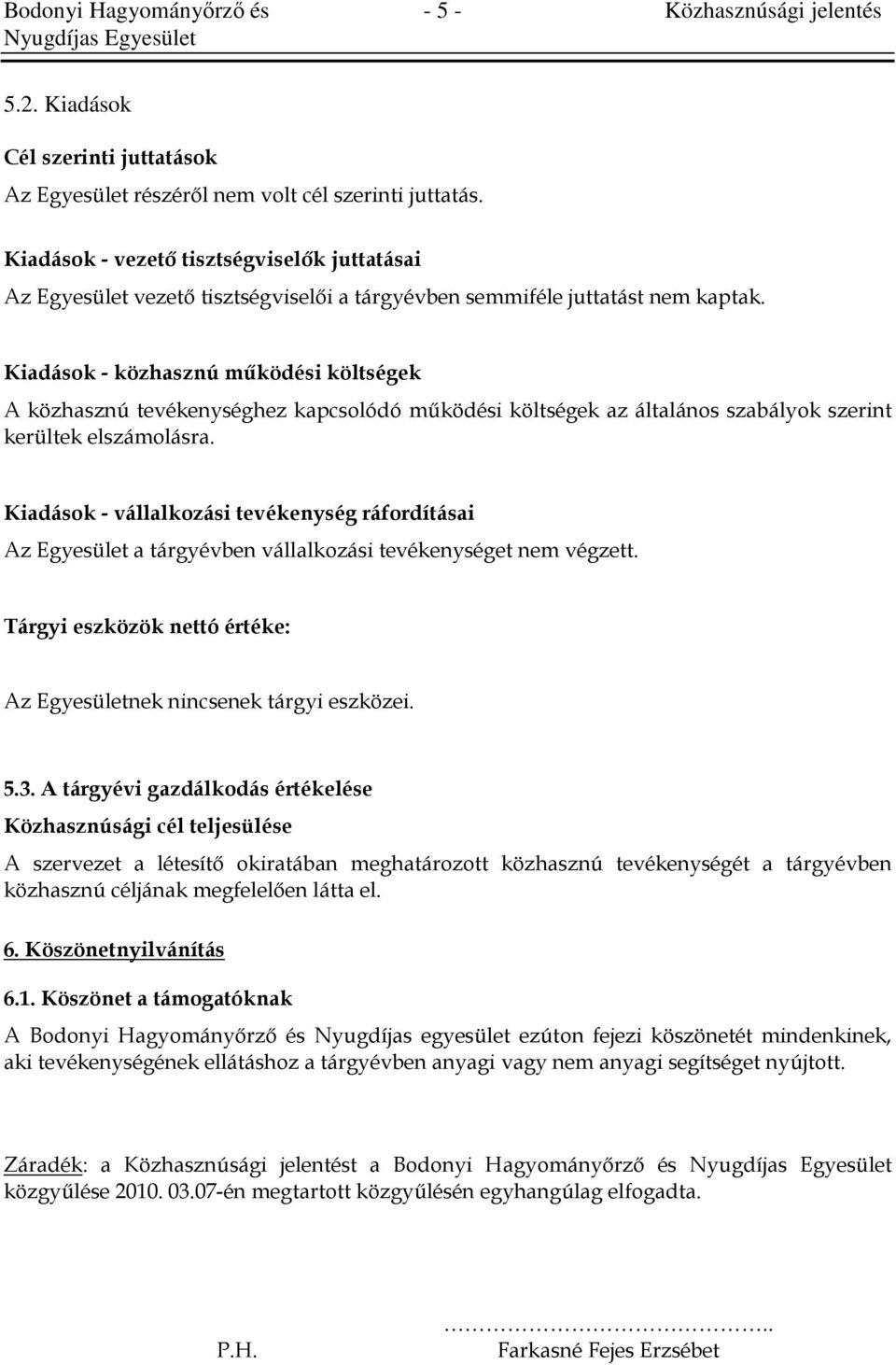 Kiadások - közhasznú mőködési költségek A közhasznú tevékenységhez kapcsolódó mőködési költségek az általános szabályok szerint kerültek elszámolásra.