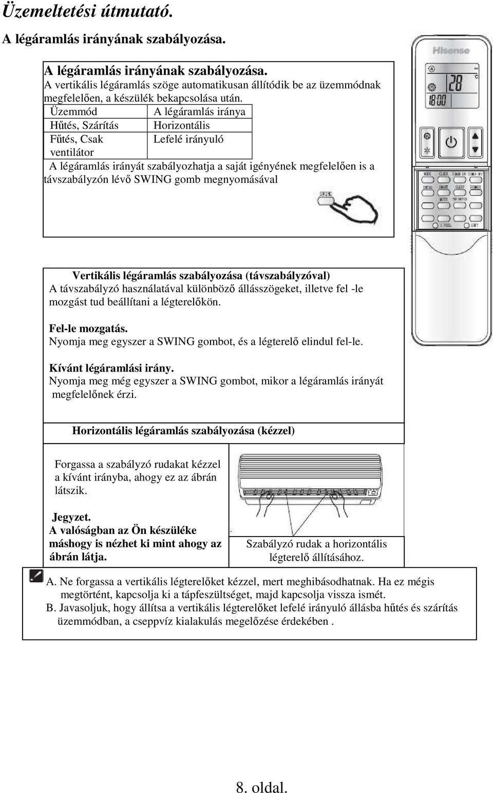 megnyomásával Vertikális légáramlás szabályozása (távszabályzóval) A távszabályzó használatával különbözı állásszögeket, illetve fel -le mozgást tud beállítani a légterelıkön. Fel-le mozgatás.