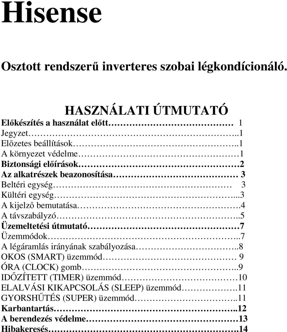 4 A távszabályzó..5 Üzemeltetési útmutató 7 Üzemmódok..7 A légáramlás irányának szabályozása..8 OKOS (SMART) üzemmód 9 ÓRA (CLOCK) gomb.