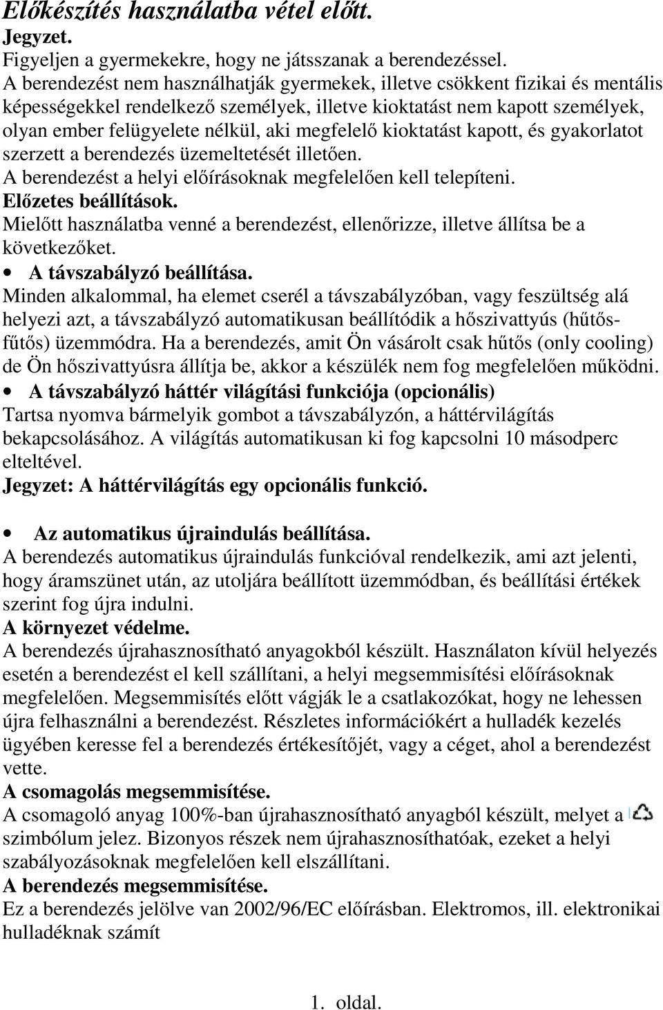 megfelelı kioktatást kapott, és gyakorlatot szerzett a berendezés üzemeltetését illetıen. A berendezést a helyi elıírásoknak megfelelıen kell telepíteni. Elızetes beállítások.